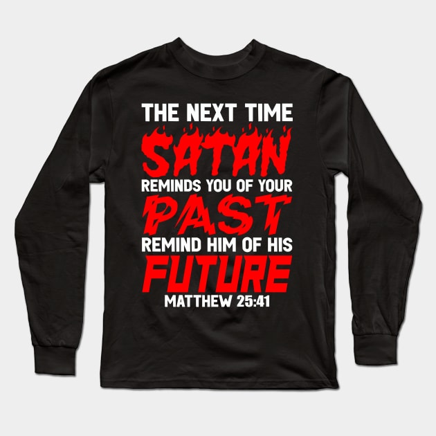 The Next Time Satan Reminds You Of Your Past Remind Him Of His Future Long Sleeve T-Shirt by Plushism